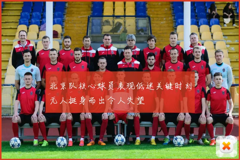 北京队核心球员表现低迷关键时刻无人挺身而出令人失望