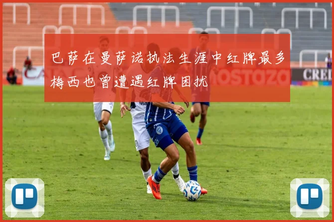 巴萨在曼萨诺执法生涯中红牌最多梅西也曾遭遇红牌困扰